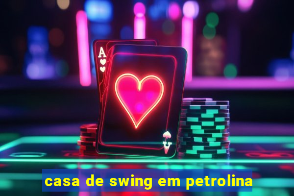 casa de swing em petrolina