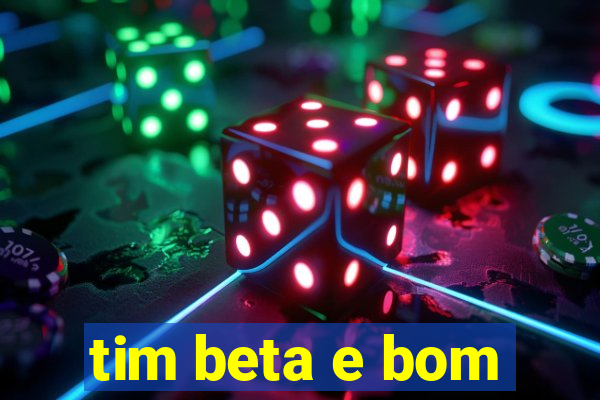 tim beta e bom