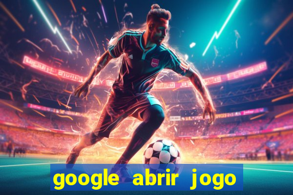 google abrir jogo de c****