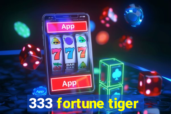 333 fortune tiger