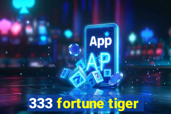 333 fortune tiger