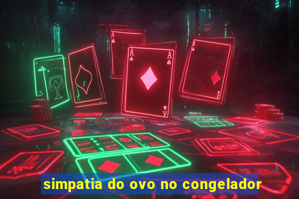 simpatia do ovo no congelador