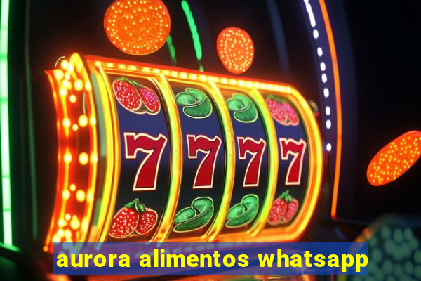 aurora alimentos whatsapp