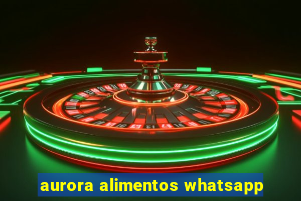 aurora alimentos whatsapp