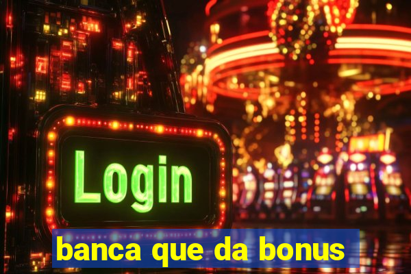 banca que da bonus