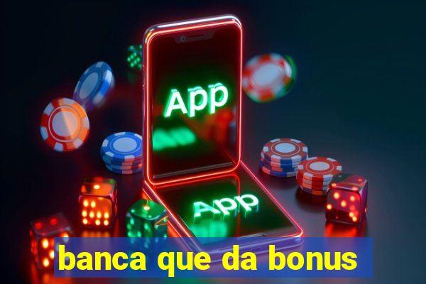 banca que da bonus