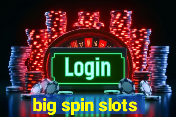 big spin slots