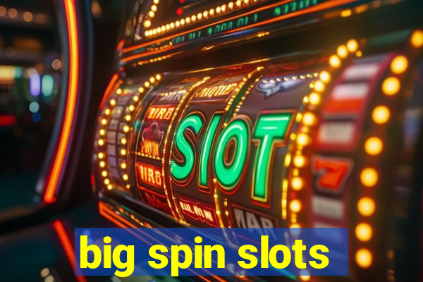 big spin slots