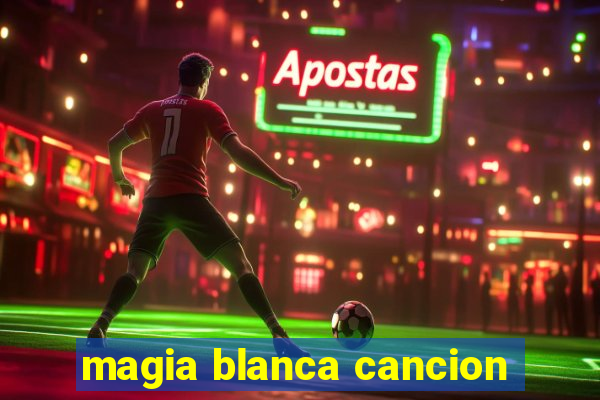 magia blanca cancion