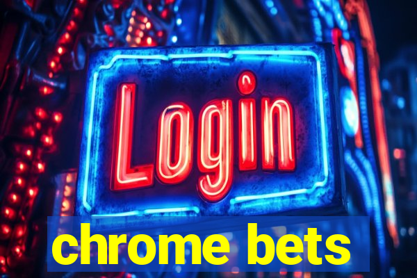 chrome bets