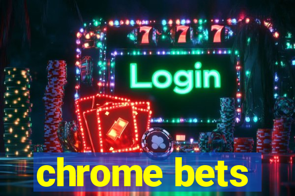 chrome bets