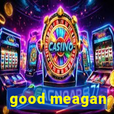 good meagan