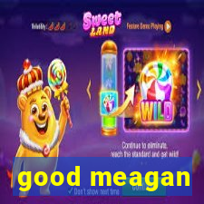 good meagan