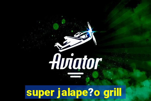 super jalape?o grill