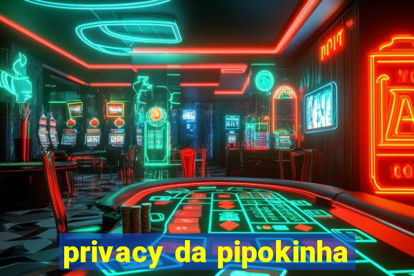 privacy da pipokinha