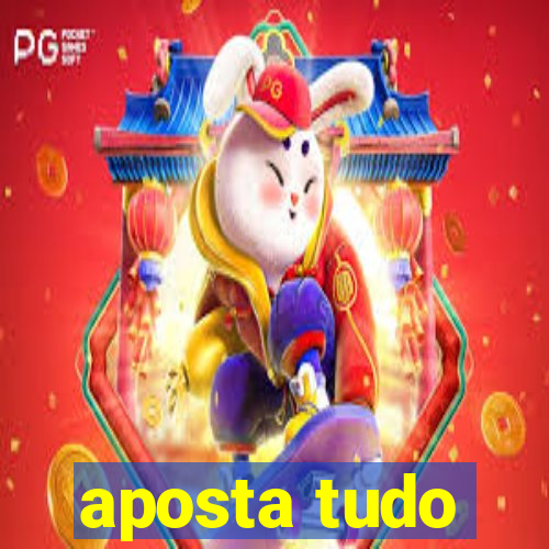 aposta tudo