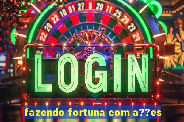 fazendo fortuna com a??es