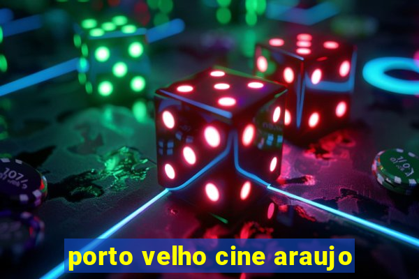 porto velho cine araujo