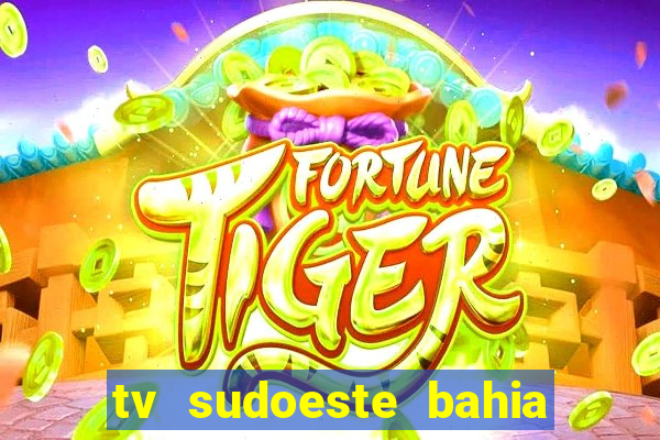 tv sudoeste bahia ao vivo