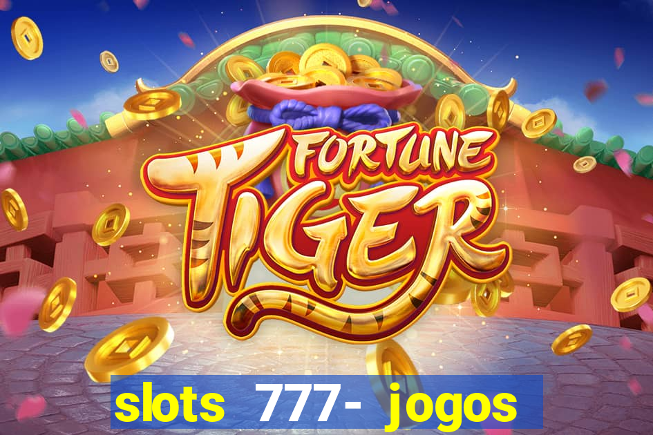 slots 777- jogos de cassino