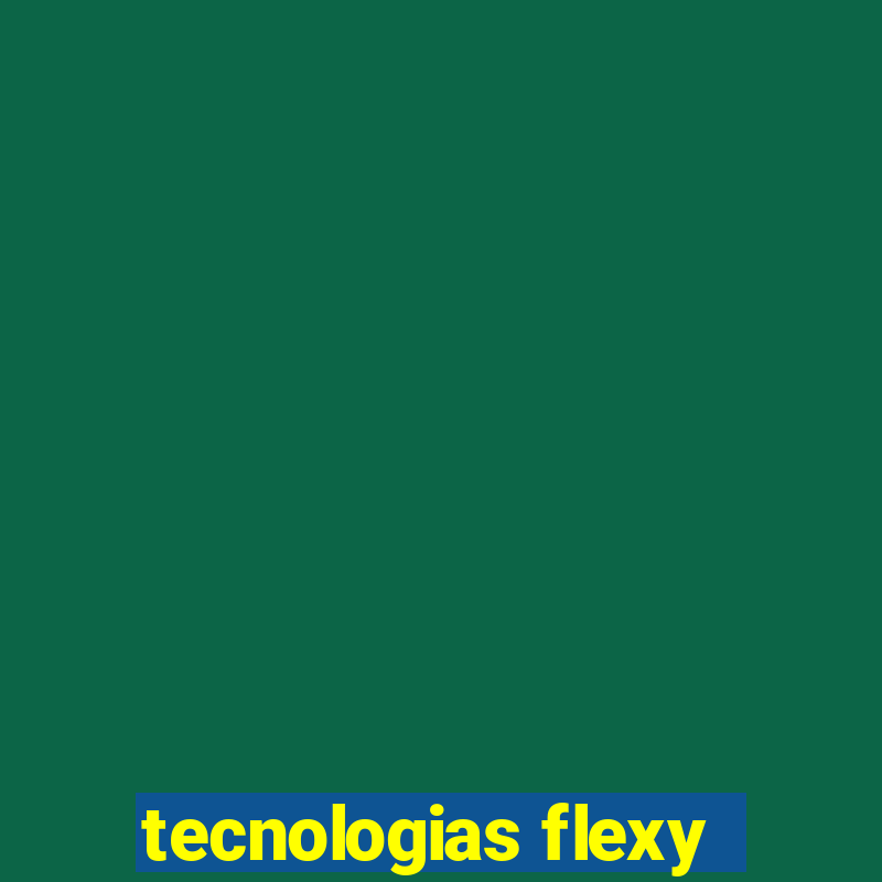 tecnologias flexy