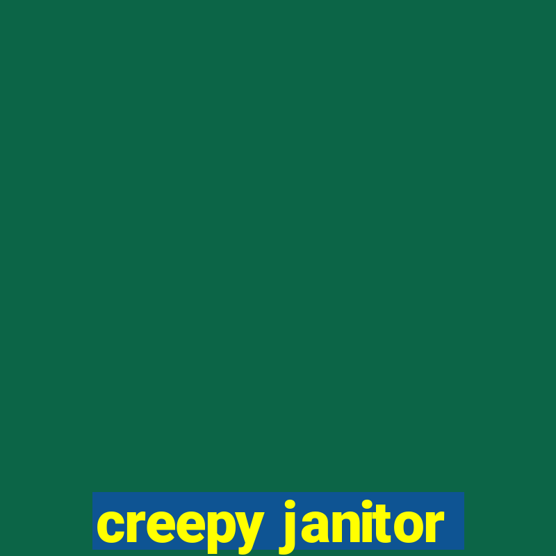 creepy janitor