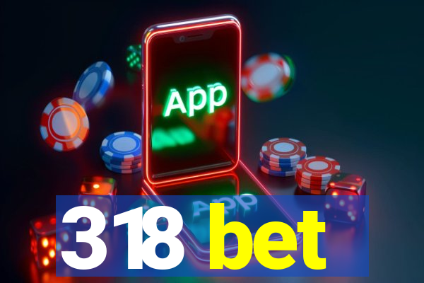 318 bet