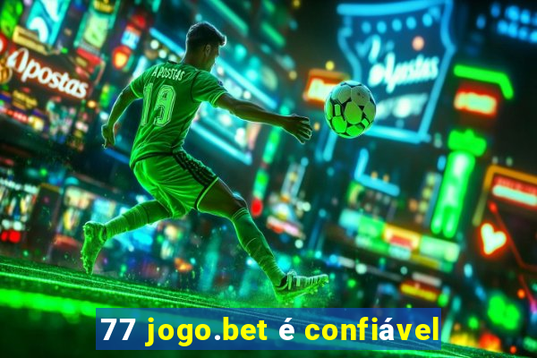 77 jogo.bet é confiável