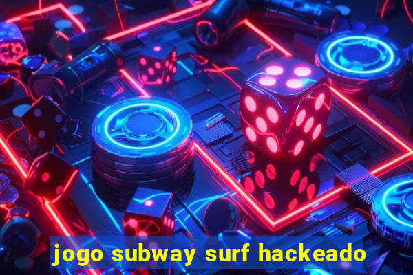 jogo subway surf hackeado