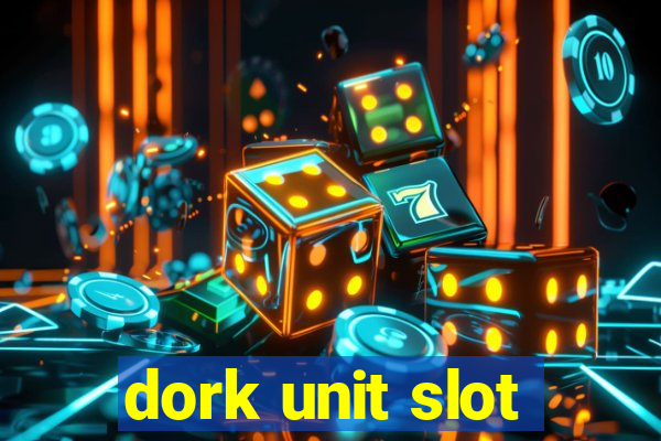 dork unit slot