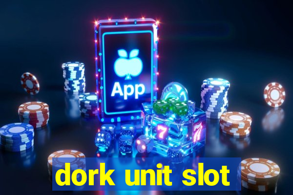 dork unit slot