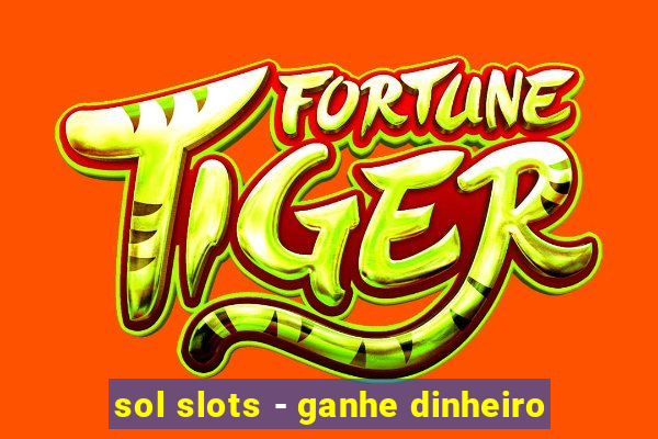 sol slots - ganhe dinheiro