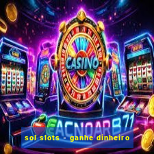 sol slots - ganhe dinheiro