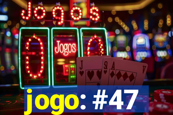 jogo: #47