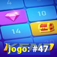 jogo: #47