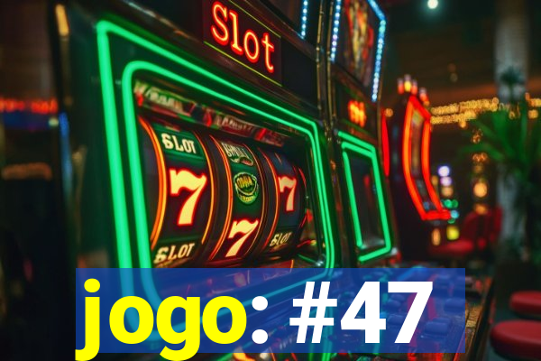 jogo: #47