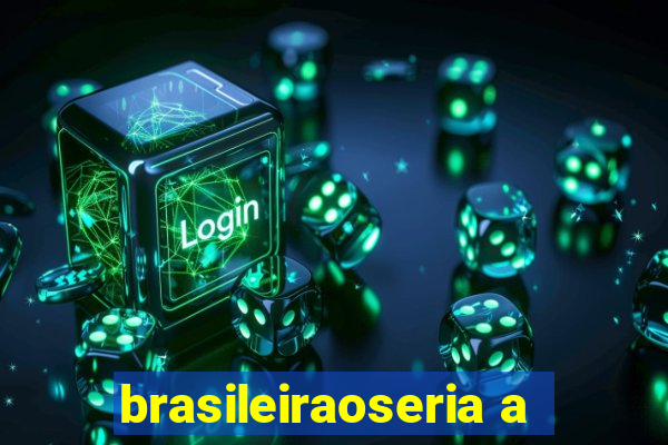 brasileiraoseria a