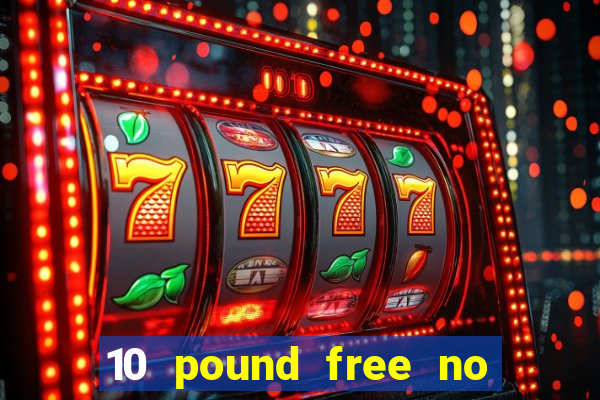 10 pound free no deposit casino