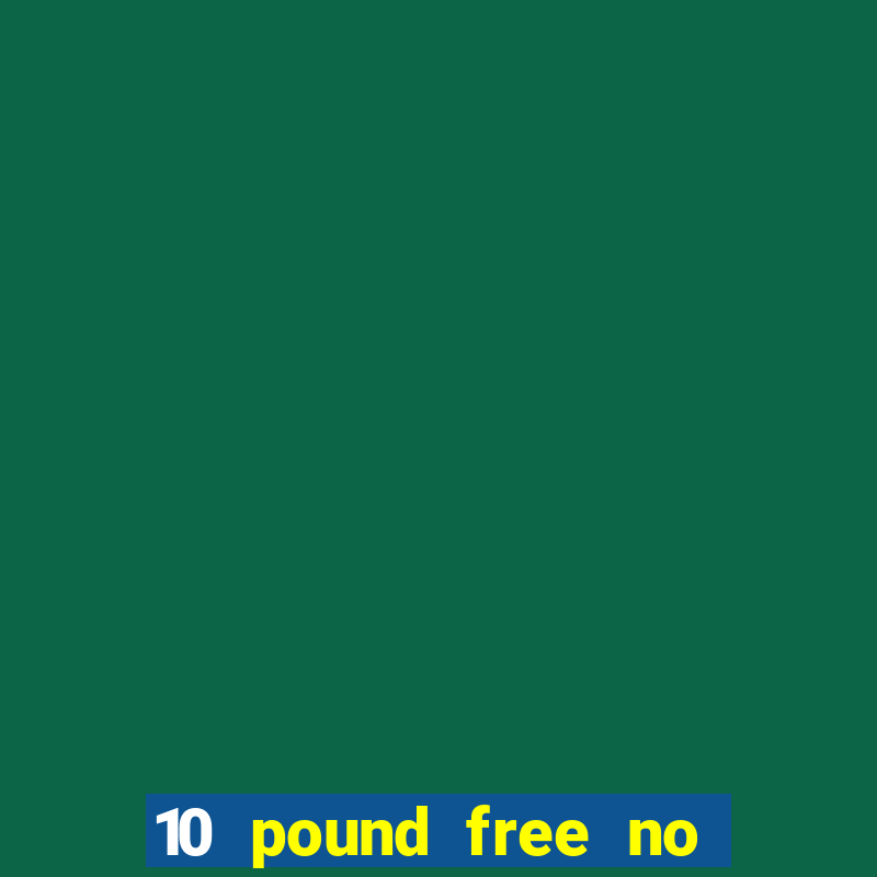 10 pound free no deposit casino