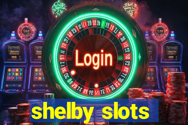 shelby slots