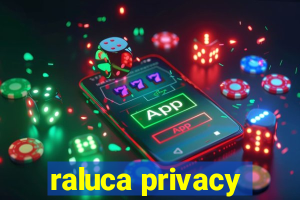 raluca privacy