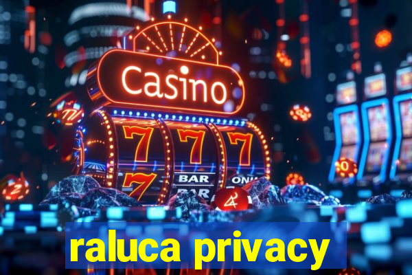 raluca privacy