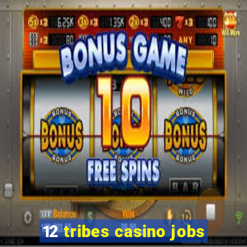 12 tribes casino jobs