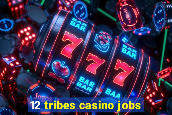 12 tribes casino jobs