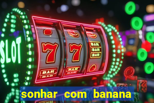 sonhar com banana no jogo do bicho