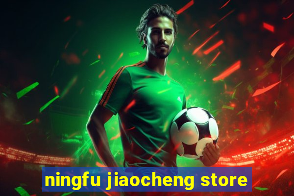 ningfu jiaocheng store