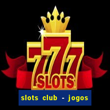 slots club - jogos de cassino