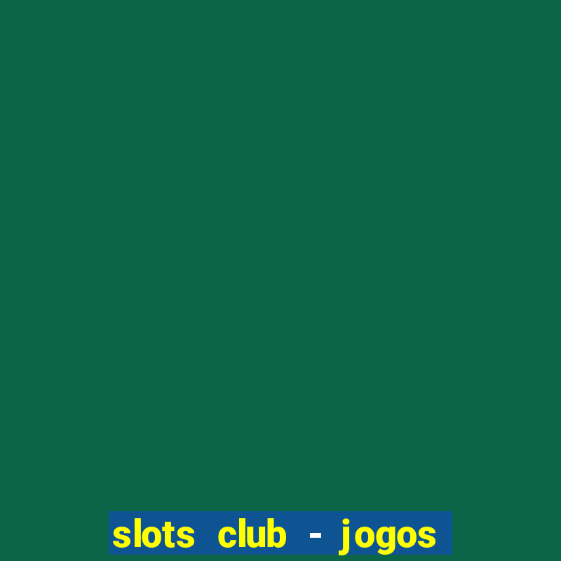 slots club - jogos de cassino