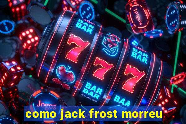 como jack frost morreu