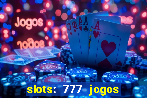 slots: 777 jogos de cassino